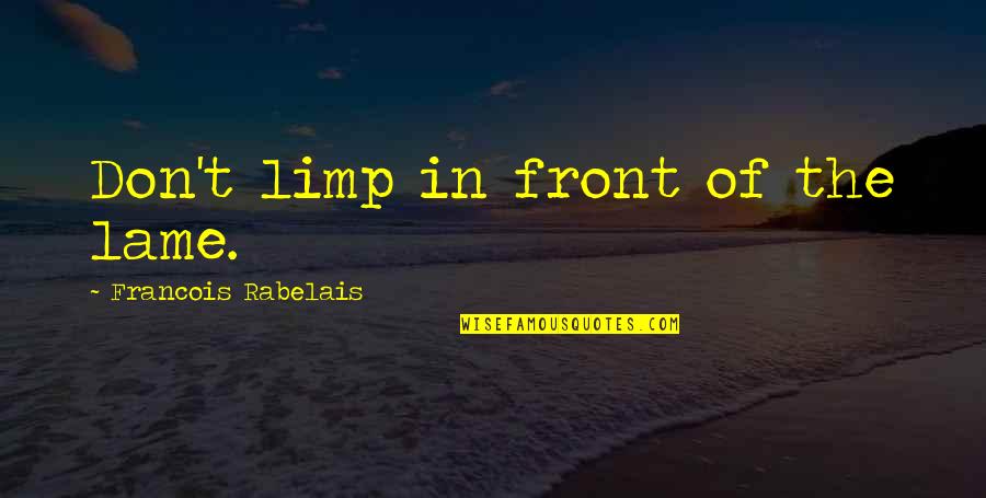 Razlika Kvadrata Quotes By Francois Rabelais: Don't limp in front of the lame. Razlika Kvadrata Quotes By Francois Rabelais: Don't limp in front of the lame.
