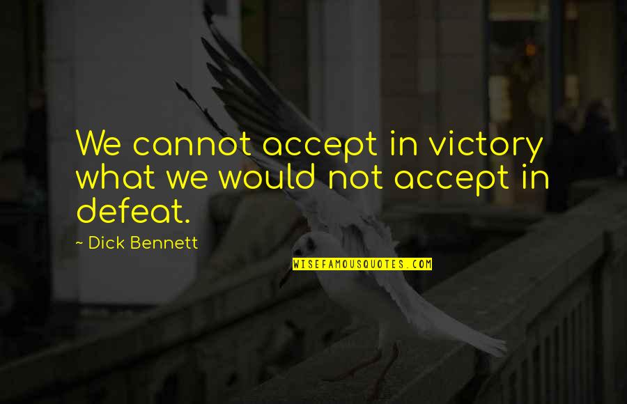 Razmiljanje Quotes By Dick Bennett: We cannot accept in victory what we would