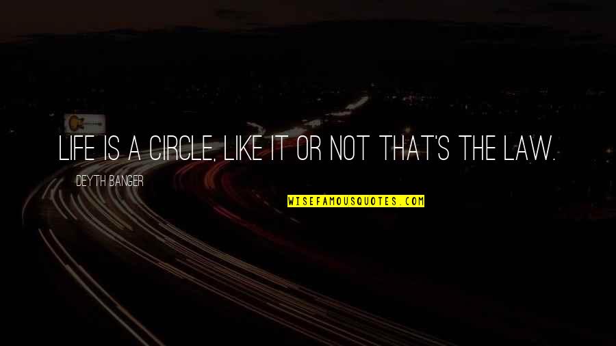 Razminfo Quotes By Deyth Banger: Life is a circle, like it or not Razminfo Quotes By Deyth Banger: Life is a circle, like it or not
