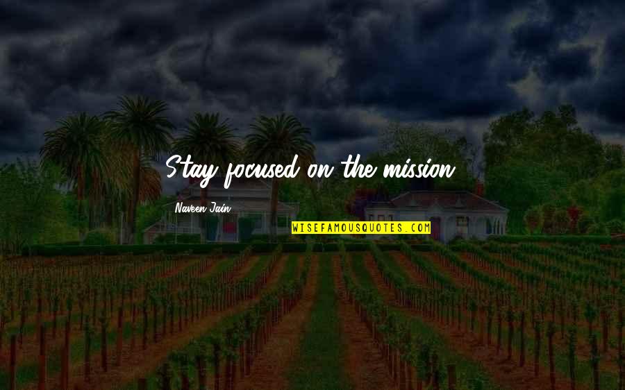 Razmjernost Quotes By Naveen Jain: Stay focused on the mission.