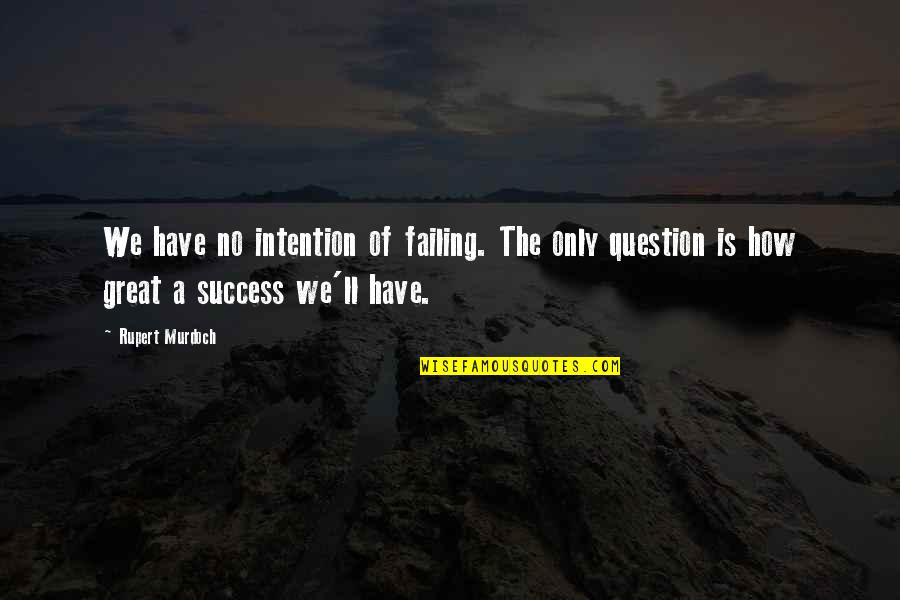 Razna Upozorenja Quotes By Rupert Murdoch: We have no intention of failing. The only