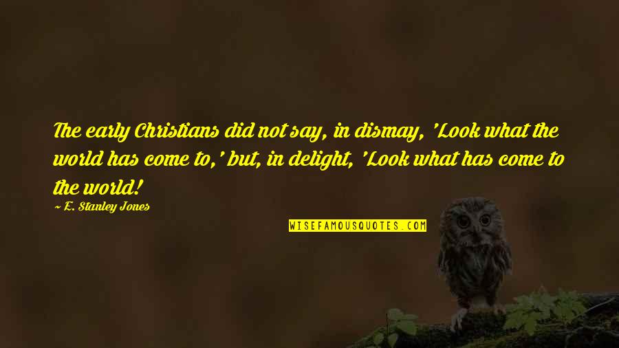 Razne Salate Quotes By E. Stanley Jones: The early Christians did not say, in dismay,