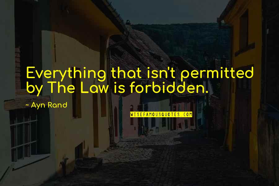 Raznia Sultan Quotes By Ayn Rand: Everything that isn't permitted by The Law is