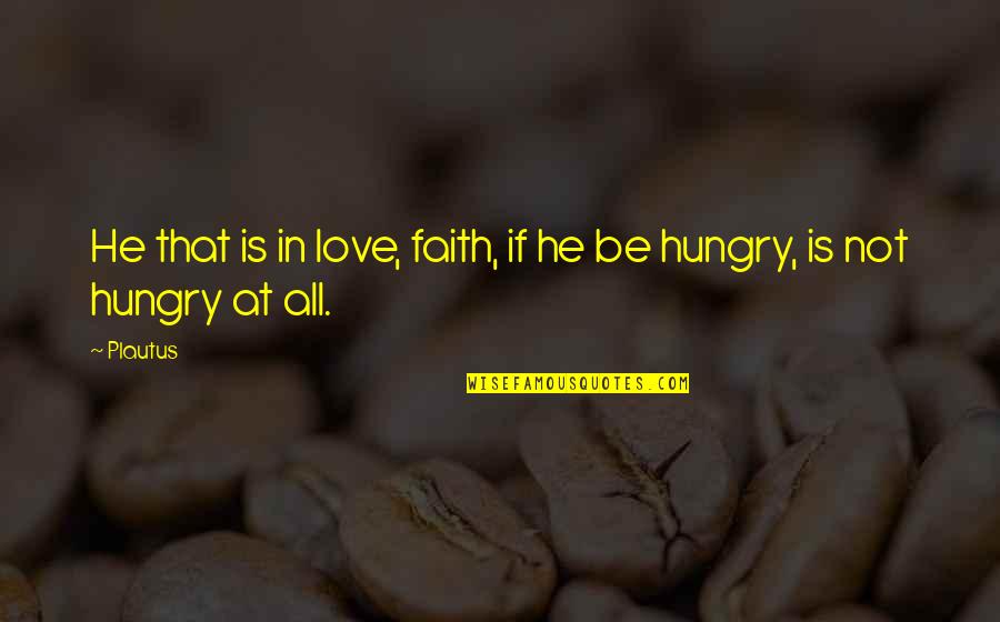 Razon Quotes By Plautus: He that is in love, faith, if he