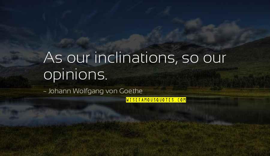 Razonamientos Ejemplos Quotes By Johann Wolfgang Von Goethe: As our inclinations, so our opinions. Razonamientos Ejemplos Quotes By Johann Wolfgang Von Goethe: As our inclinations, so our opinions.