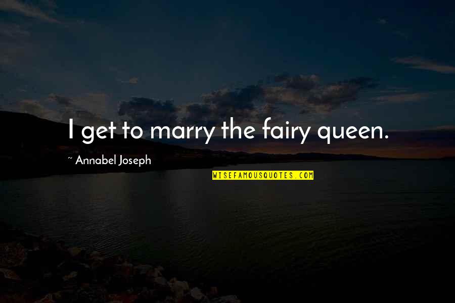 Razonamientos Logicos Quotes By Annabel Joseph: I get to marry the fairy queen.