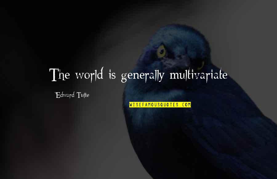 Razonamientos Logicos Quotes By Edward Tufte: The world is generally multivariate