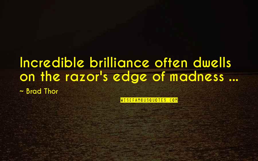 Razor Quotes By Brad Thor: Incredible brilliance often dwells on the razor's edge