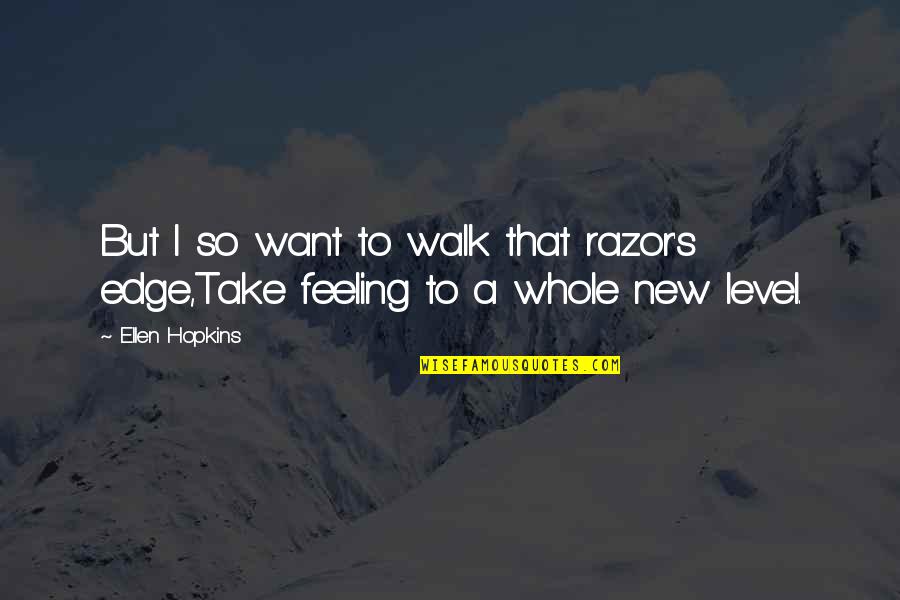 Razor Quotes By Ellen Hopkins: But I so want to walk that razor's