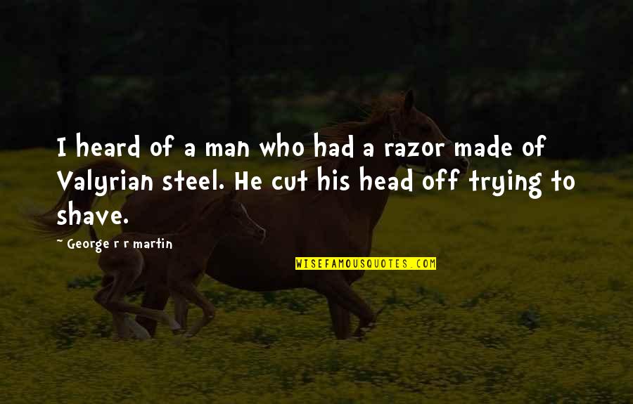 Razor Quotes By George R R Martin: I heard of a man who had a