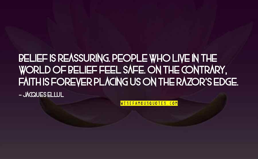 Razor Quotes By Jacques Ellul: Belief is reassuring. People who live in the