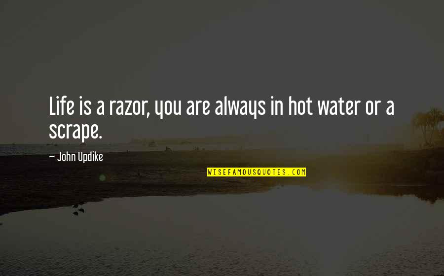 Razor Quotes By John Updike: Life is a razor, you are always in
