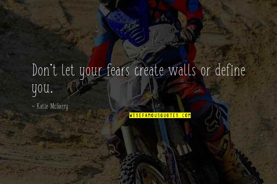 Razor Quotes By Katie McGarry: Don't let your fears create walls or define