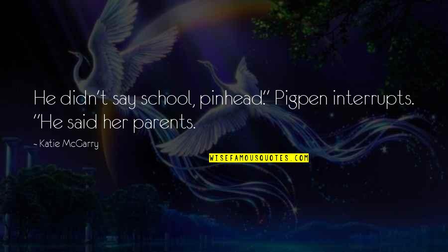 Razor Quotes By Katie McGarry: He didn't say school, pinhead." Pigpen interrupts. "He