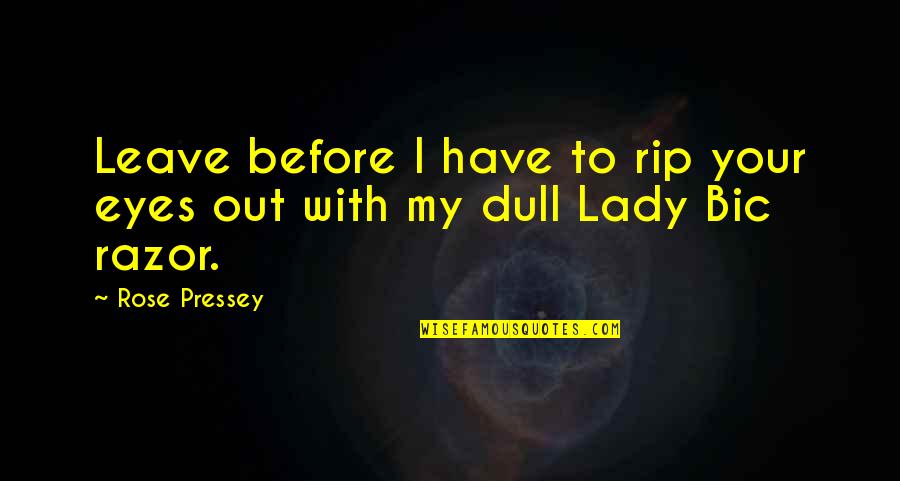 Razor Quotes By Rose Pressey: Leave before I have to rip your eyes