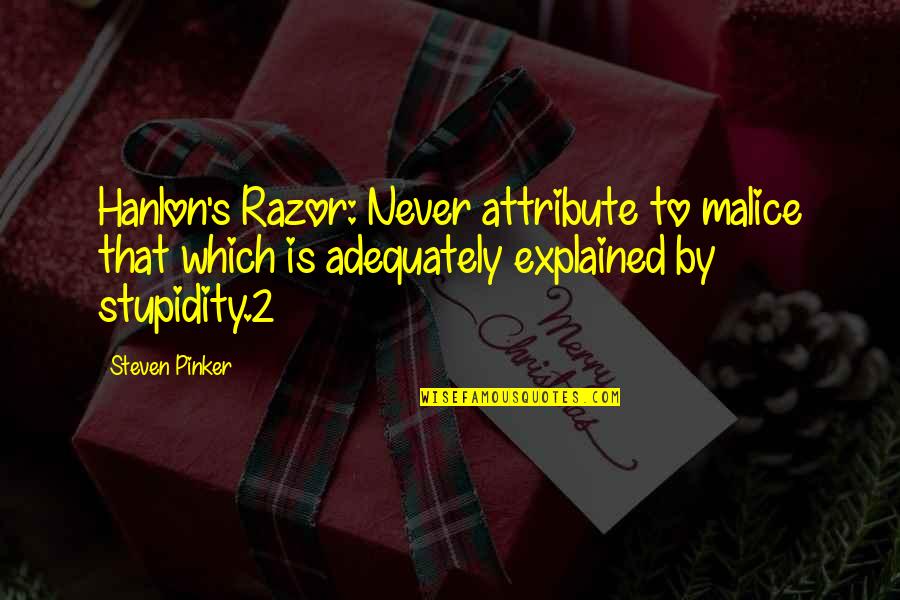 Razor Quotes By Steven Pinker: Hanlon's Razor: Never attribute to malice that which