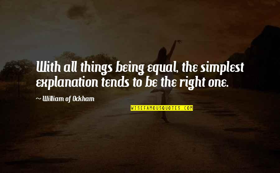 Razor Quotes By William Of Ockham: With all things being equal, the simplest explanation