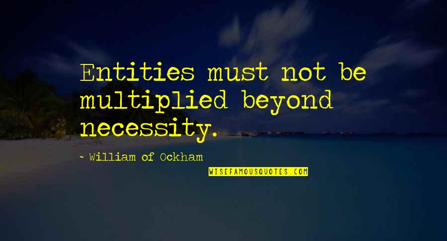 Razor Quotes By William Of Ockham: Entities must not be multiplied beyond necessity.