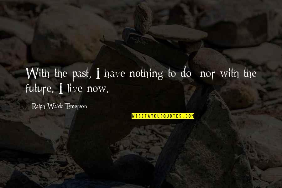 Razor Ramon Best Quotes By Ralph Waldo Emerson: With the past, I have nothing to do;