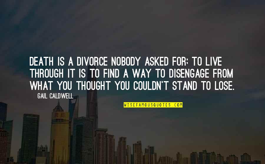 Razor's Edge Novel Quotes By Gail Caldwell: Death is a divorce nobody asked for; to
