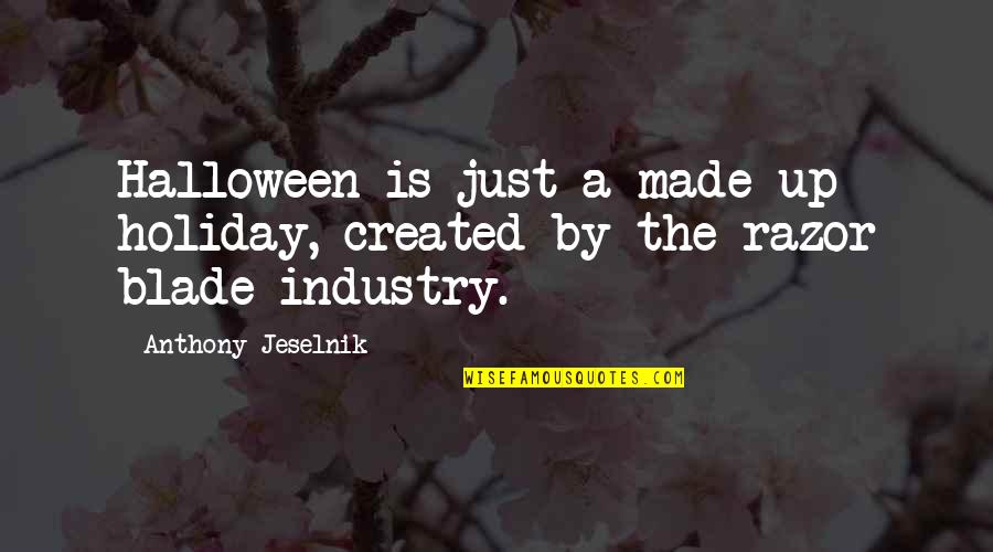 Razors Quotes By Anthony Jeselnik: Halloween is just a made up holiday, created