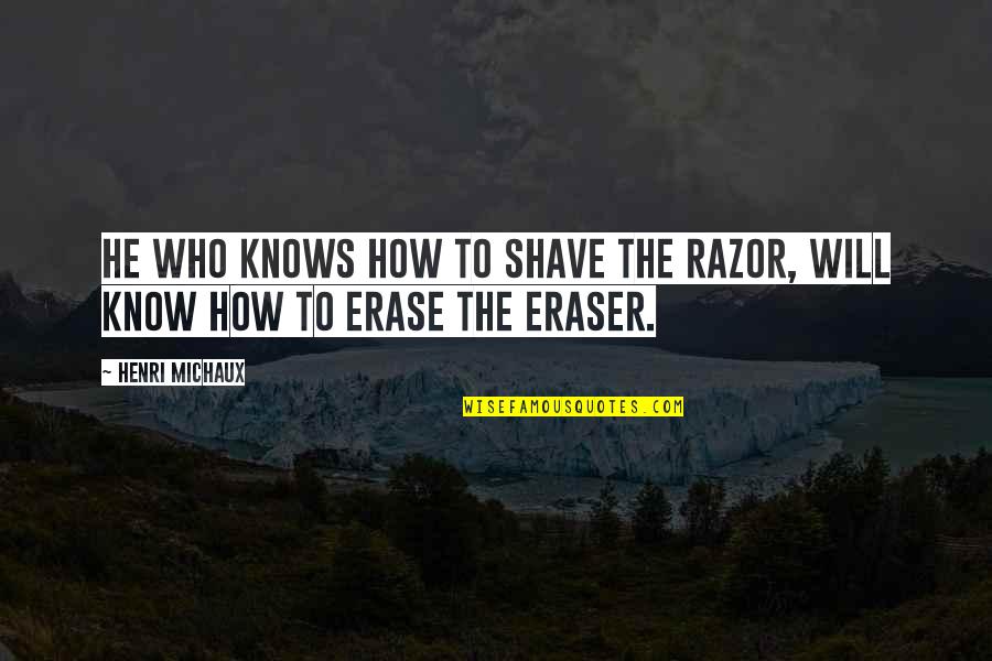 Razors Quotes By Henri Michaux: He who knows how to shave the razor,