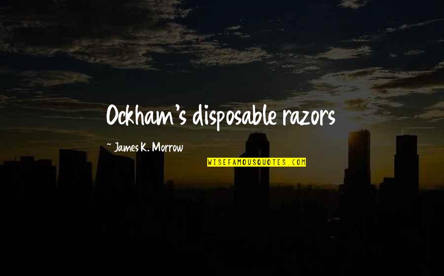 Razors Quotes By James K. Morrow: Ockham's disposable razors