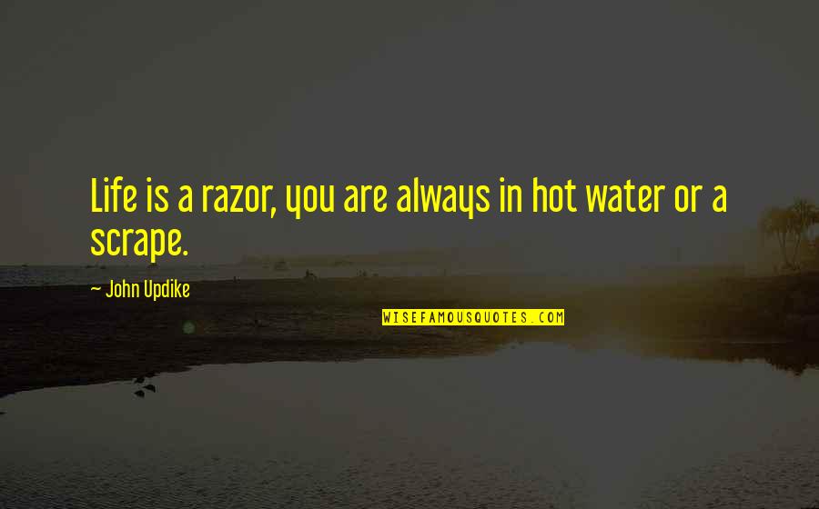 Razors Quotes By John Updike: Life is a razor, you are always in