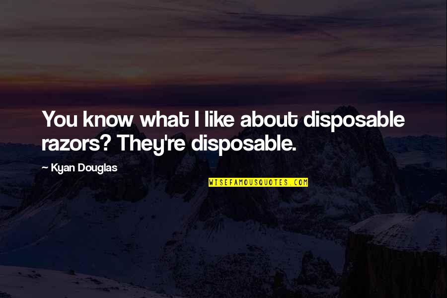 Razors Quotes By Kyan Douglas: You know what I like about disposable razors?