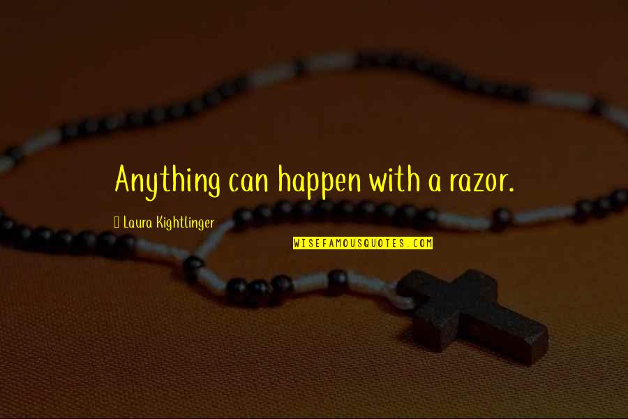 Razors Quotes By Laura Kightlinger: Anything can happen with a razor.