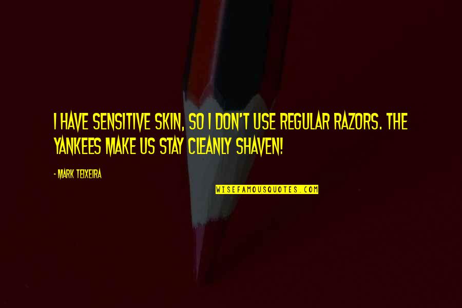 Razors Quotes By Mark Teixeira: I have sensitive skin, so I don't use