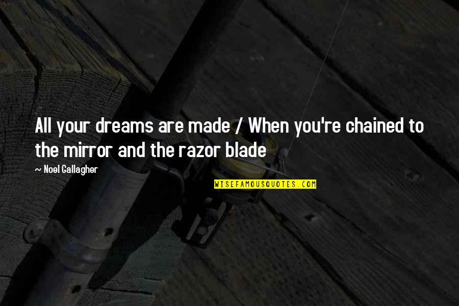 Razors Quotes By Noel Gallagher: All your dreams are made / When you're