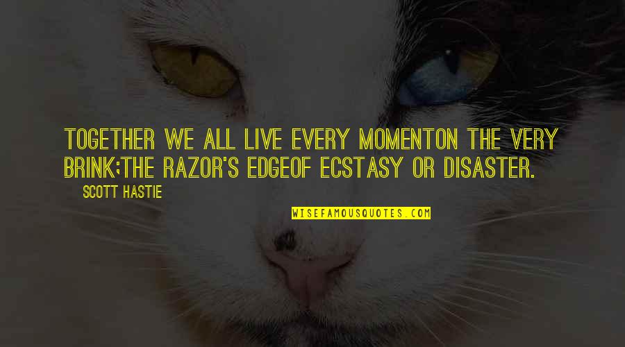 Razors Quotes By Scott Hastie: Together we all live every momentOn the very