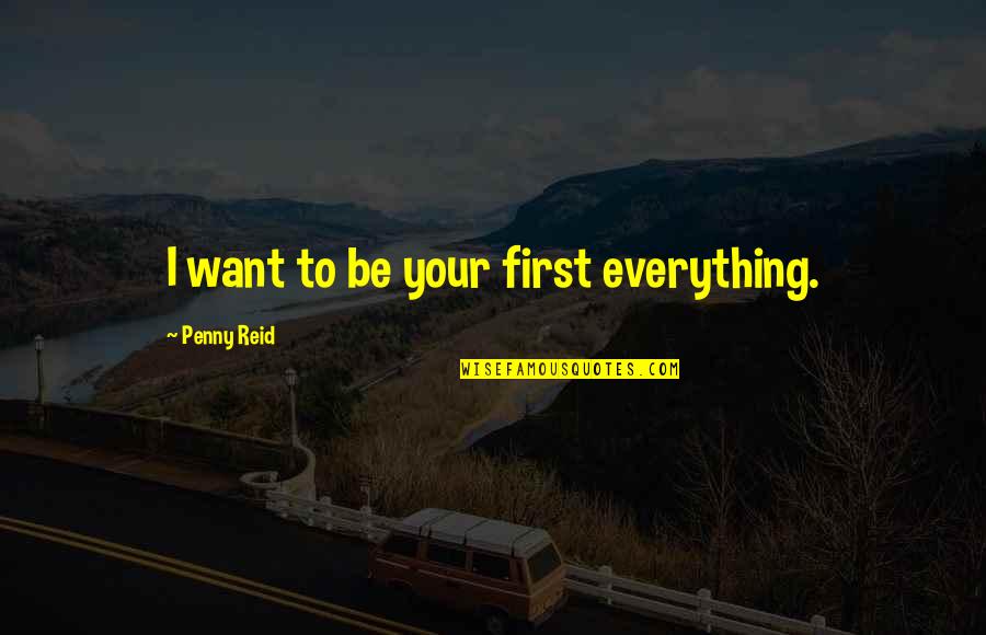 Razorwing's Quotes By Penny Reid: I want to be your first everything.