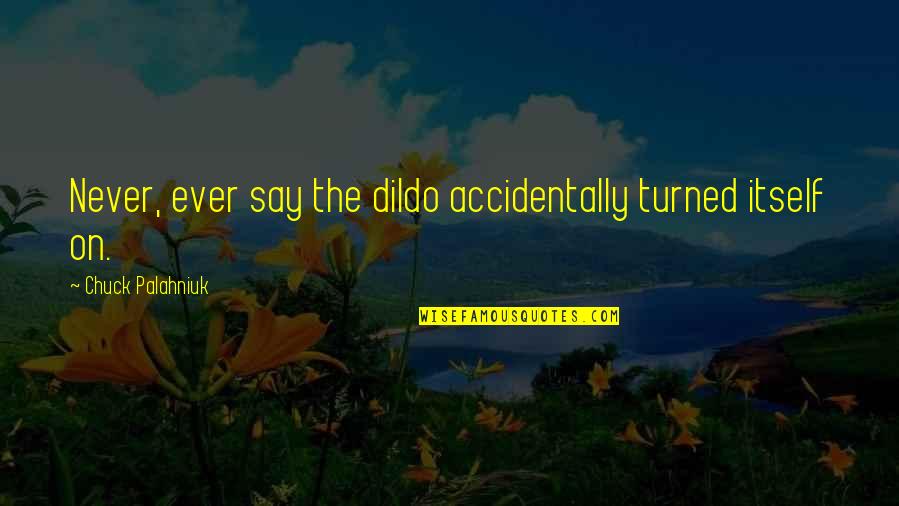 Razos Medford Quotes By Chuck Palahniuk: Never, ever say the dildo accidentally turned itself