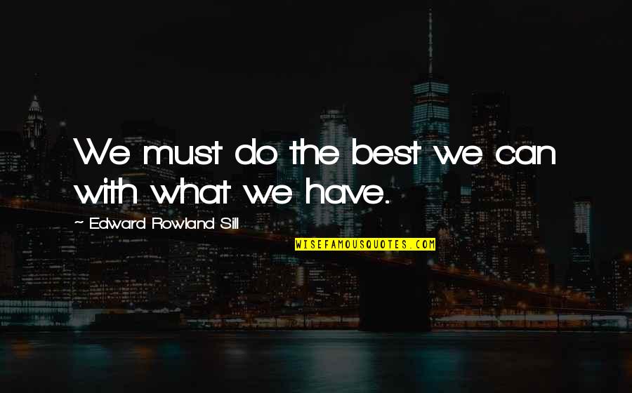 Razoux West Quotes By Edward Rowland Sill: We must do the best we can with