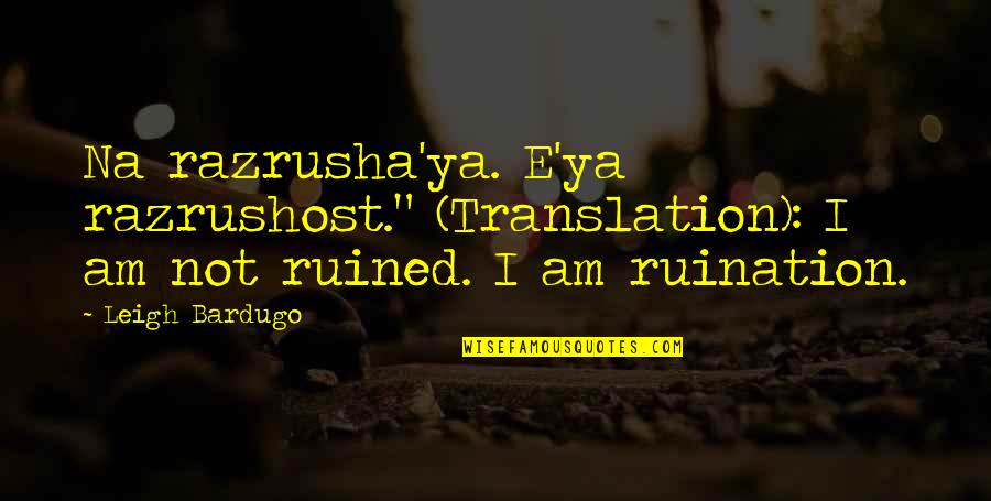 Razrusha'ya Quotes By Leigh Bardugo: Na razrusha'ya. E'ya razrushost." (Translation): I am not