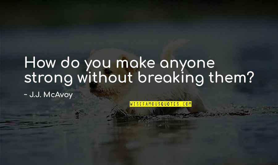 Razuman Quotes By J.J. McAvoy: How do you make anyone strong without breaking Razuman Quotes By J.J. McAvoy: How do you make anyone strong without breaking