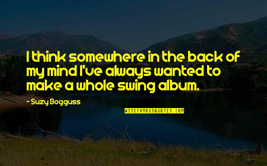 Razumihin Quotes By Suzy Bogguss: I think somewhere in the back of my Razumihin Quotes By Suzy Bogguss: I think somewhere in the back of my