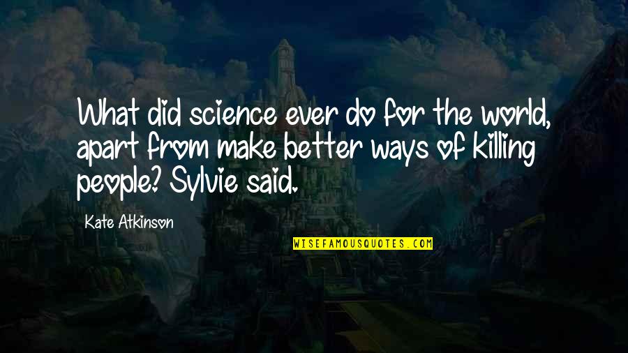 Razumijevanju Ili Quotes By Kate Atkinson: What did science ever do for the world,