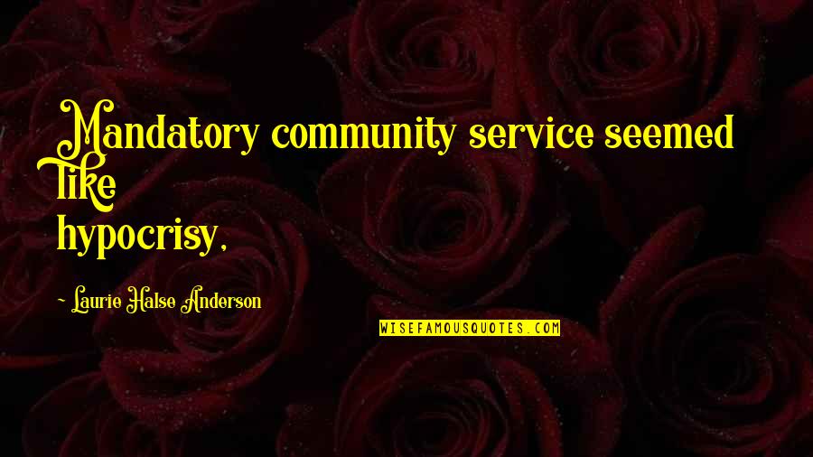 Razumikhin Quotes By Laurie Halse Anderson: Mandatory community service seemed like hypocrisy,