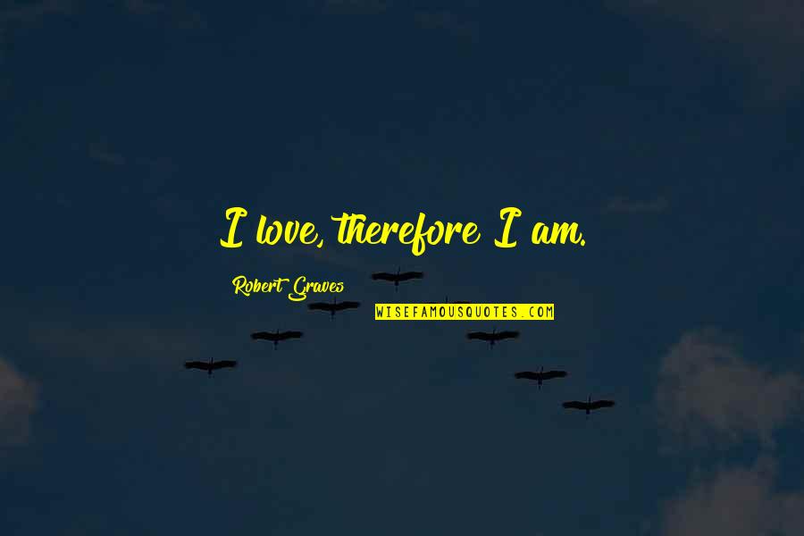 Razumikhin Quotes By Robert Graves: I love, therefore I am.