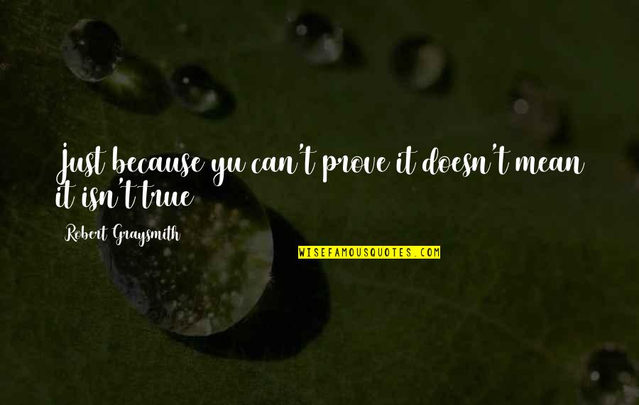 Razviti Binom Quotes By Robert Graysmith: Just because yu can't prove it doesn't mean Razviti Binom Quotes By Robert Graysmith: Just because yu can't prove it doesn't mean