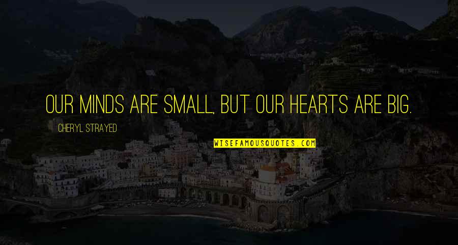 Razvojni Ciklus Quotes By Cheryl Strayed: Our minds are small, but our hearts are