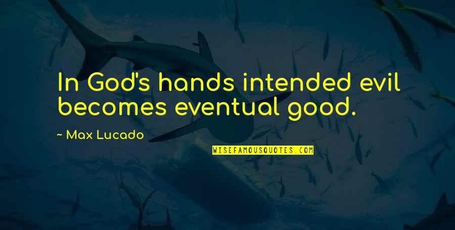 Razyr Quotes By Max Lucado: In God's hands intended evil becomes eventual good.