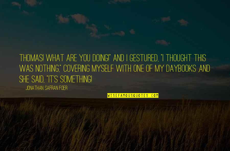 Razzak Dawood Quotes By Jonathan Safran Foer: Thomas! What are you doing!" and I gestured, Razzak Dawood Quotes By Jonathan Safran Foer: Thomas! What are you doing!" and I gestured,