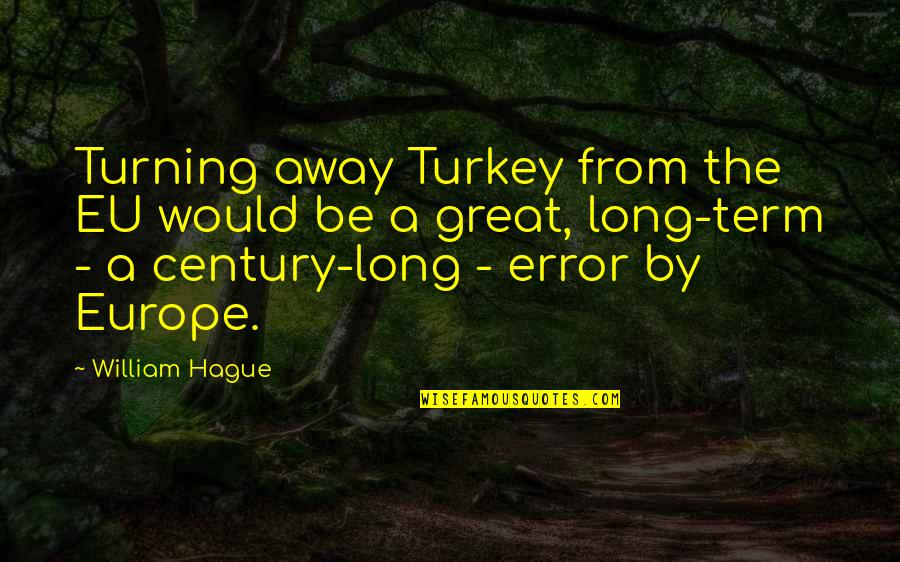 Razze Cani Quotes By William Hague: Turning away Turkey from the EU would be Razze Cani Quotes By William Hague: Turning away Turkey from the EU would be