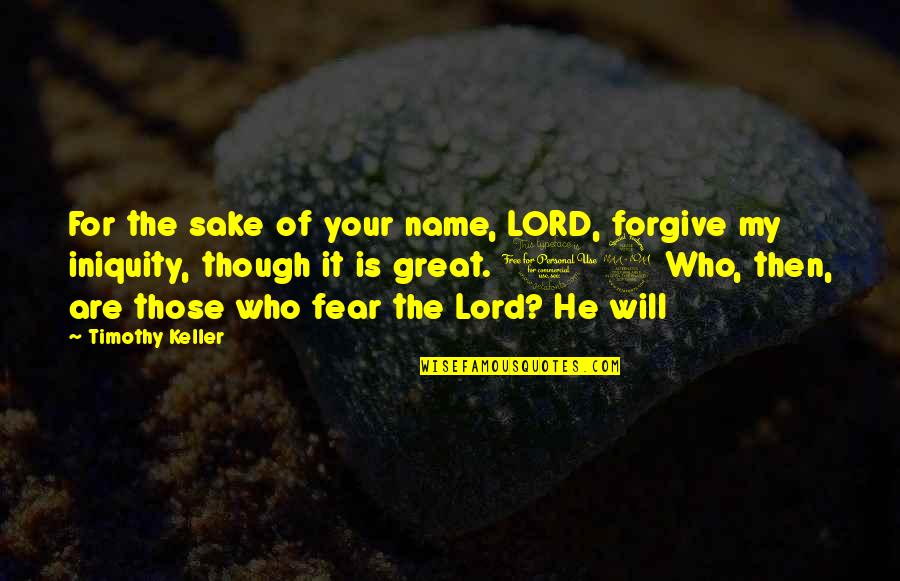 Razze Canine Quotes By Timothy Keller: For the sake of your name, LORD, forgive Razze Canine Quotes By Timothy Keller: For the sake of your name, LORD, forgive