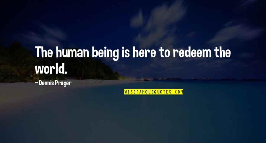 Razzy Quotes By Dennis Prager: The human being is here to redeem the