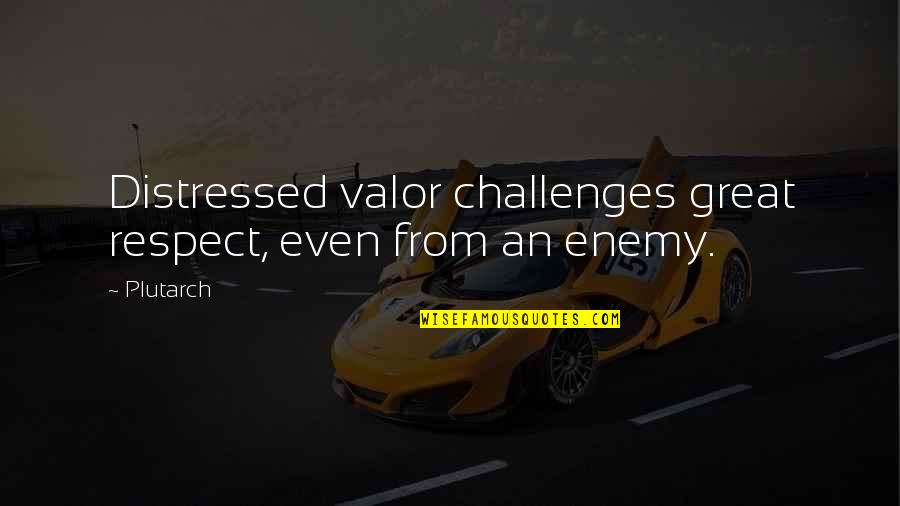 Razzy Quotes By Plutarch: Distressed valor challenges great respect, even from an